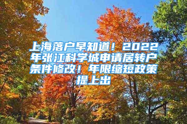 上海落戶早知道！2022年張江科學(xué)城申請居轉(zhuǎn)戶條件修改！年限縮短政策提上出