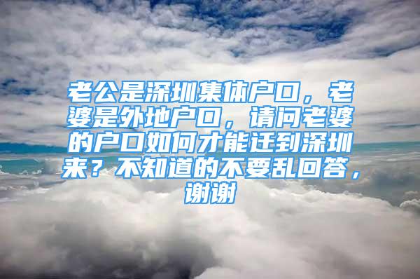 老公是深圳集體戶口，老婆是外地戶口，請問老婆的戶口如何才能遷到深圳來？不知道的不要亂回答，謝謝