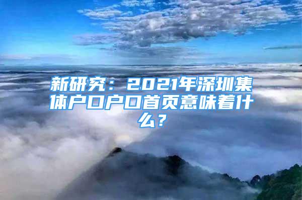 新研究：2021年深圳集體戶口戶口首頁(yè)意味著什么？