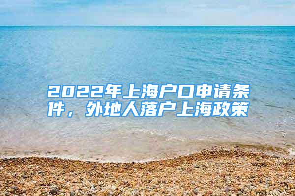 2022年上海戶口申請(qǐng)條件，外地人落戶上海政策