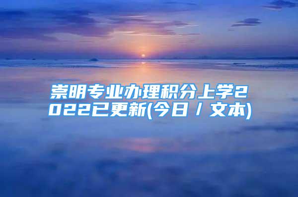 崇明專業(yè)辦理積分上學(xué)2022已更新(今日／文本)