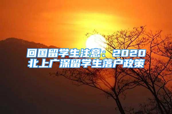 回國(guó)留學(xué)生注意：2020北上廣深留學(xué)生落戶(hù)政策