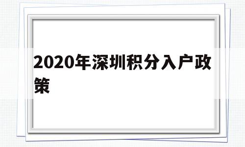 2020年深圳積分入戶政策(2020深圳積分入戶最新政策) 積分入戶測評