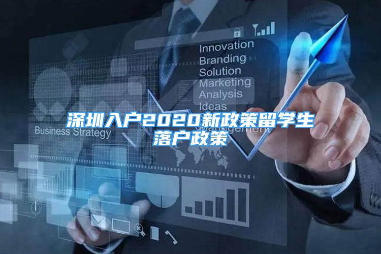 深圳入戶2020新政策留學(xué)生落戶政策