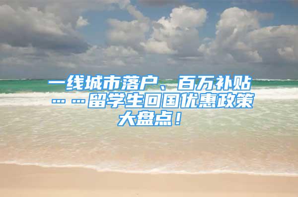 一線城市落戶、百萬補貼……留學(xué)生回國優(yōu)惠政策大盤點！