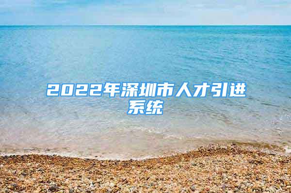 2022年深圳市人才引進系統(tǒng)