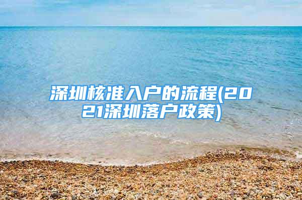 深圳核準(zhǔn)入戶的流程(2021深圳落戶政策)