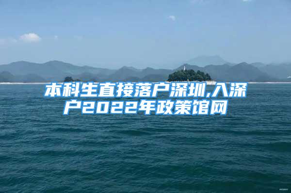 本科生直接落戶深圳,入深戶2022年政策館網(wǎng)