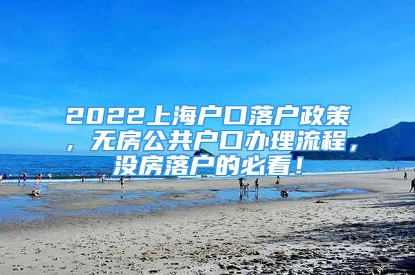 2022上海戶口落戶政策，無房公共戶口辦理流程，沒房落戶的必看！