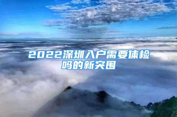 2022深圳入戶需要體檢嗎的新突圍