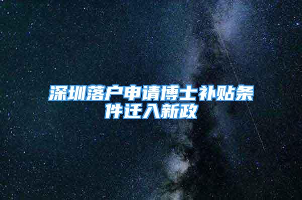 深圳落戶申請博士補貼條件遷入新政