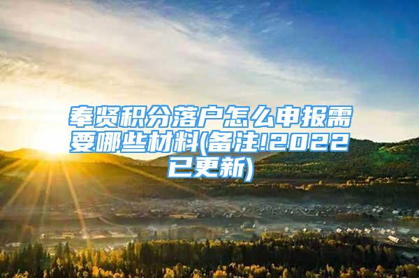 奉賢積分落戶(hù)怎么申報(bào)需要哪些材料(備注!2022已更新)