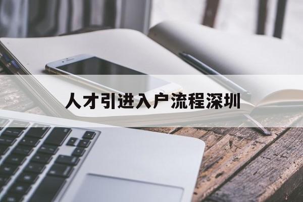 人才引進(jìn)入戶流程深圳(2020深圳人才引進(jìn)入戶流程) 深圳學(xué)歷入戶