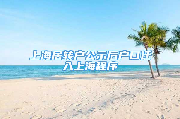 上海居轉(zhuǎn)戶公示后戶口遷入上海程序