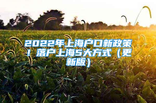 2022年上海戶(hù)口新政策！落戶(hù)上海5大方式（更新版）