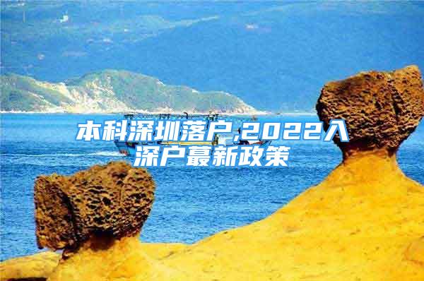 本科深圳落戶,2022入深戶蕞新政策