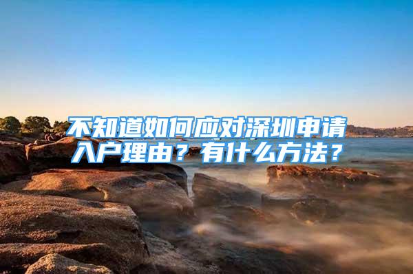 不知道如何應對深圳申請入戶理由？有什么方法？