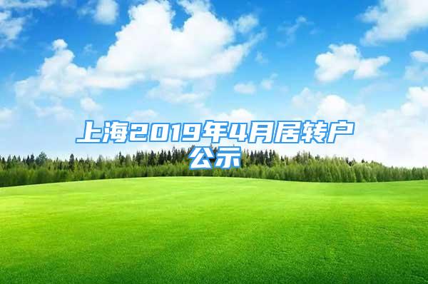 上海2019年4月居轉(zhuǎn)戶公示