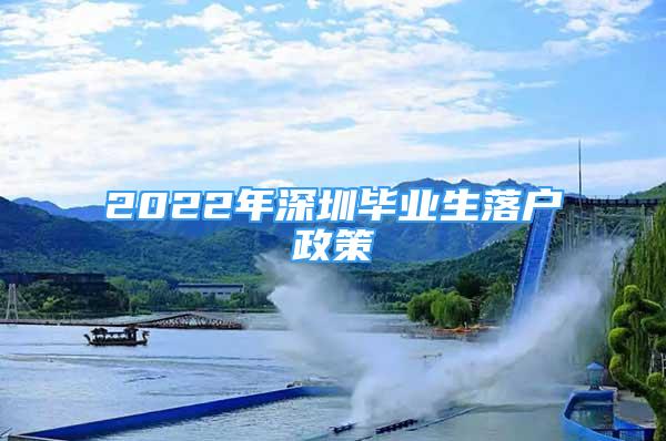 2022年深圳畢業(yè)生落戶政策