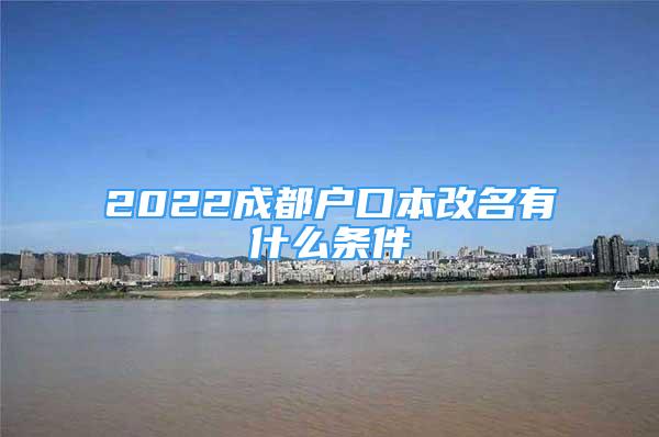 2022成都戶口本改名有什么條件