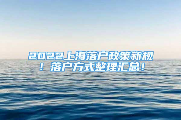 2022上海落戶政策新規(guī)！落戶方式整理匯總！