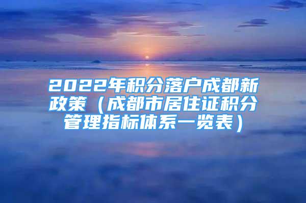 2022年積分落戶(hù)成都新政策（成都市居住證積分管理指標(biāo)體系一覽表）