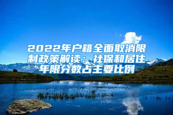 2022年戶籍全面取消限制政策解讀：社保和居住年限分數(shù)占主要比例