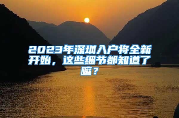 2023年深圳入戶將全新開始，這些細(xì)節(jié)都知道了嘛？