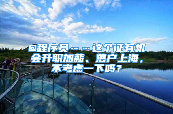 @程序員……這個證有機會升職加薪、落戶上海，不考慮一下嗎？