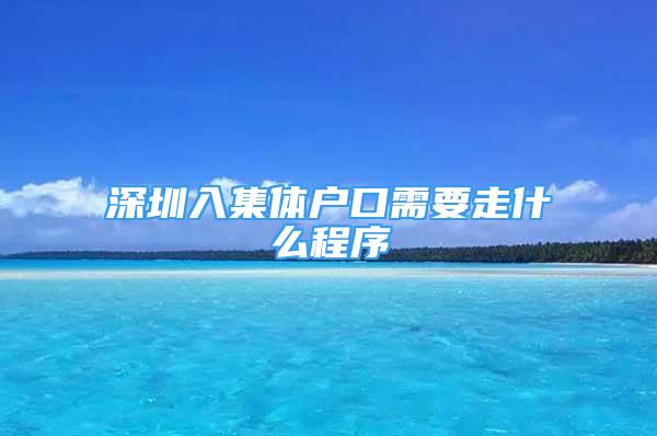 深圳入集體戶口需要走什么程序