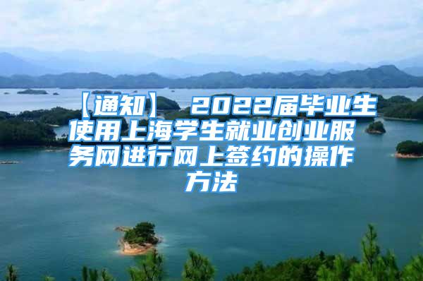 【通知】 2022屆畢業(yè)生使用上海學(xué)生就業(yè)創(chuàng)業(yè)服務(wù)網(wǎng)進(jìn)行網(wǎng)上簽約的操作方法