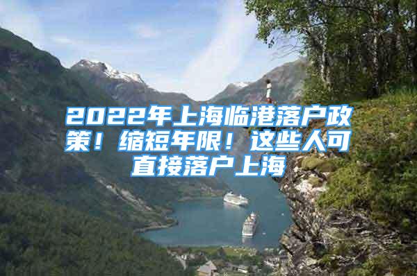 2022年上海臨港落戶政策！縮短年限！這些人可直接落戶上海