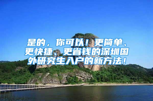 是的，你可以！更簡單、更快捷、更省錢的深圳國外研究生入戶的新方法！