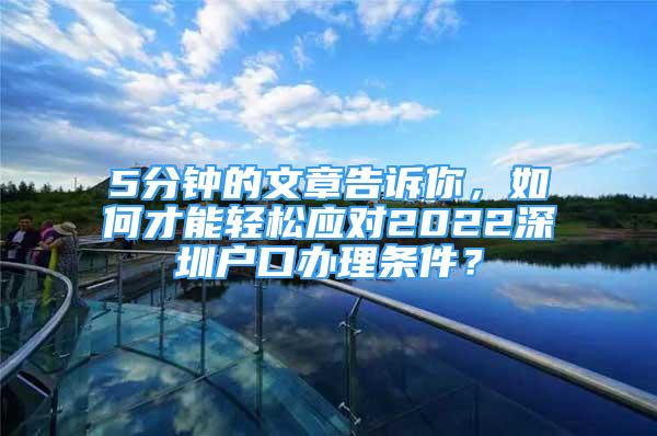 5分鐘的文章告訴你，如何才能輕松應(yīng)對(duì)2022深圳戶(hù)口辦理?xiàng)l件？