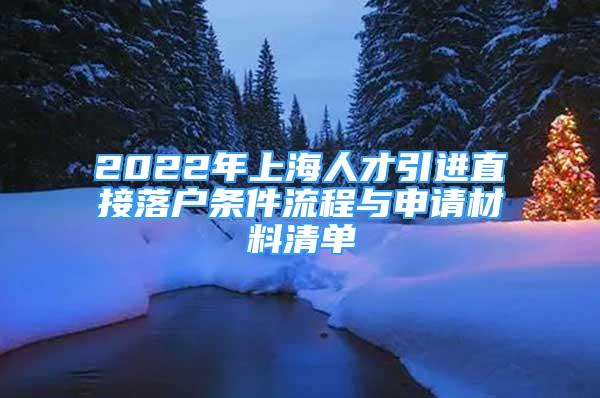 2022年上海人才引進(jìn)直接落戶條件流程與申請材料清單