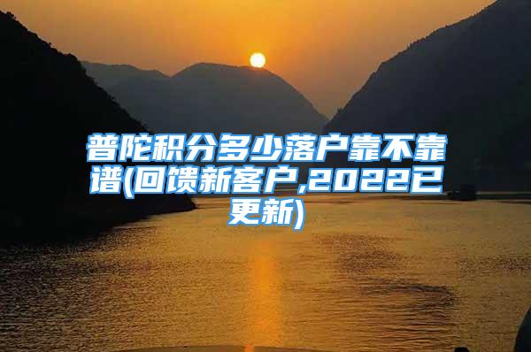 普陀積分多少落戶靠不靠譜(回饋新客戶,2022已更新)