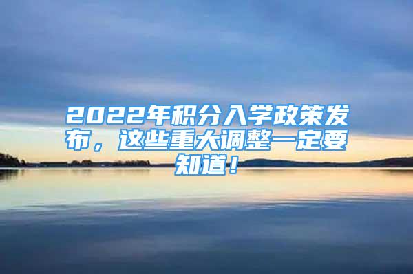 2022年積分入學(xué)政策發(fā)布，這些重大調(diào)整一定要知道！