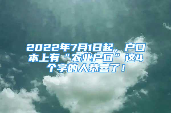 2022年7月1日起，戶口本上有“農(nóng)業(yè)戶口”這4個(gè)字的人恭喜了！