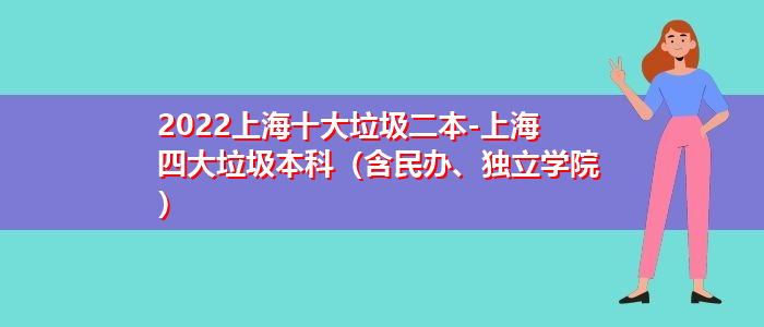 2022上海十大垃圾二本-上海四大垃圾本科（含民辦、獨(dú)立學(xué)院）