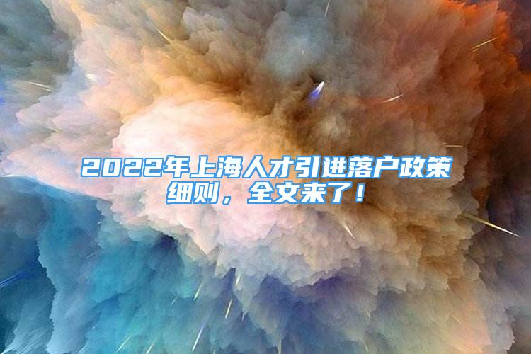 2022年上海人才引進(jìn)落戶政策細(xì)則，全文來了！