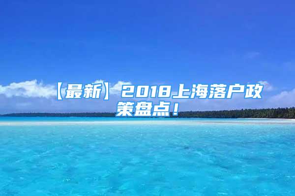 【最新】2018上海落戶政策盤(pán)點(diǎn)！