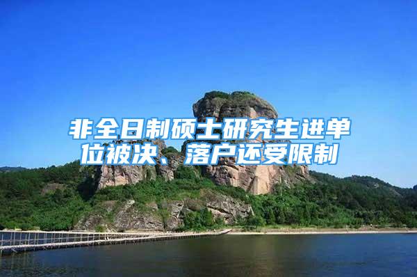 非全日制碩士研究生進單位被決、落戶還受限制