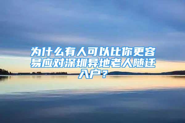 為什么有人可以比你更容易應(yīng)對(duì)深圳異地老人隨遷入戶？