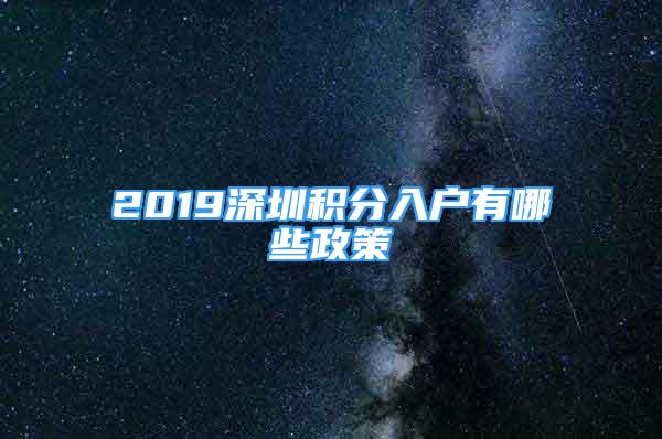 2019深圳積分入戶有哪些政策