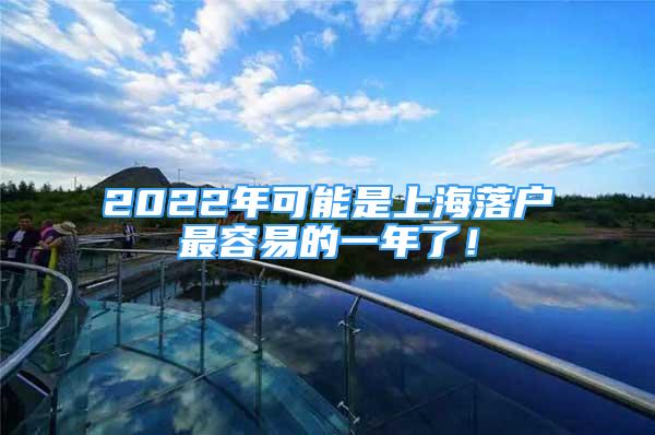 2022年可能是上海落戶最容易的一年了！