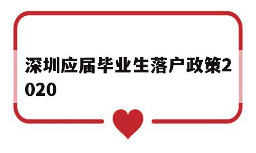 深圳應(yīng)屆畢業(yè)生落戶政策2020(深圳應(yīng)屆畢業(yè)生落戶政策2022年) 應(yīng)屆畢業(yè)生入戶深圳