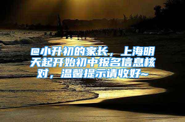 @小升初的家長，上海明天起開始初中報名信息核對，溫馨提示請收好~