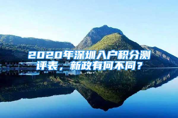 2020年深圳入戶積分測評表，新政有何不同？