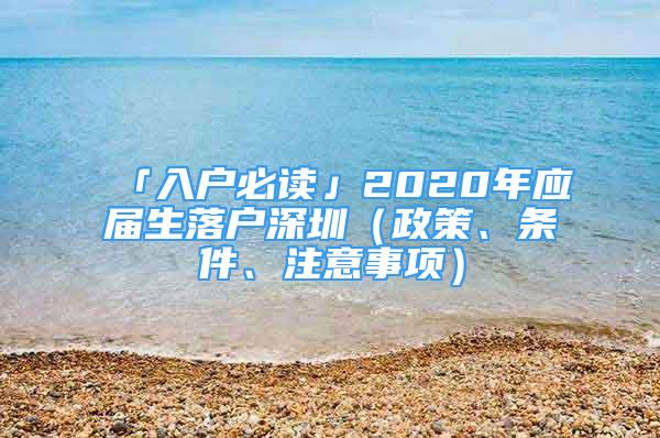 「入戶必讀」2020年應(yīng)屆生落戶深圳（政策、條件、注意事項(xiàng)）