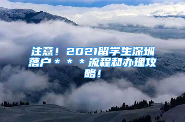 注意！2021留學(xué)生深圳落戶＊＊＊流程和辦理攻略！